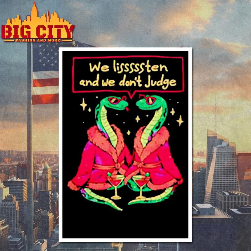 We listen and we don’t judge snake shirt
