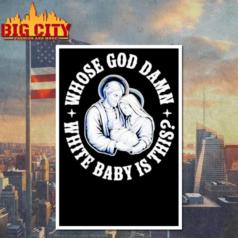 Whose God Damn White Baby is This Humor for Sarcastic shirt