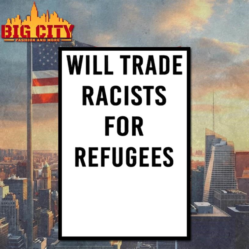 Will Trade Racist For Refugee Shirt