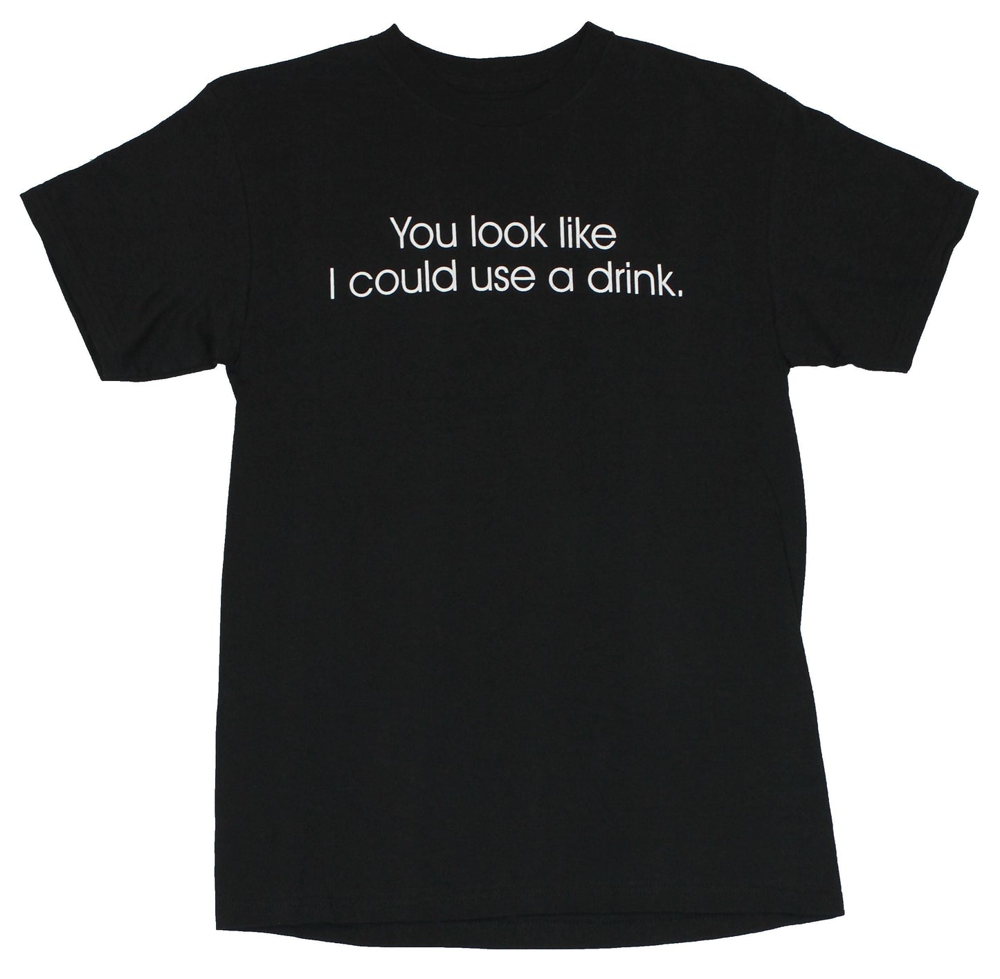 Crude Attitude Mens T-Shirt - "You Look Like I Could Use a Drink!"