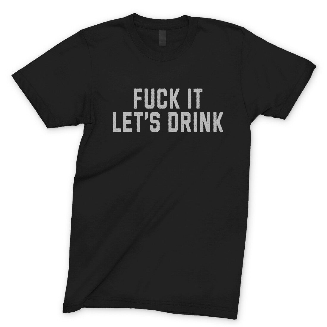 Fuck It Lets Drink T-Shirt