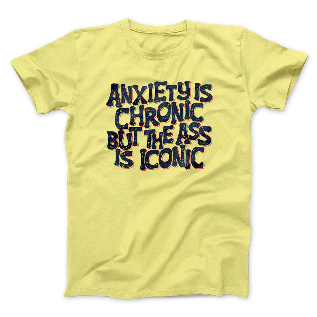 Anxiety Is Chronic But The Ass Is Iconic Men/Unisex T-Shirt