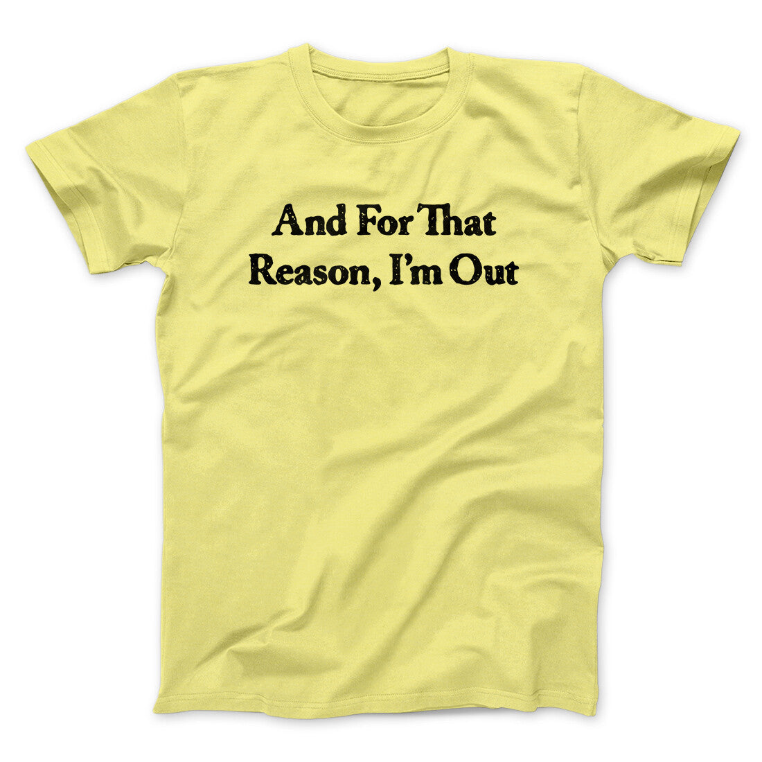 And For That Reason I’m Out Men/Unisex T-Shirt