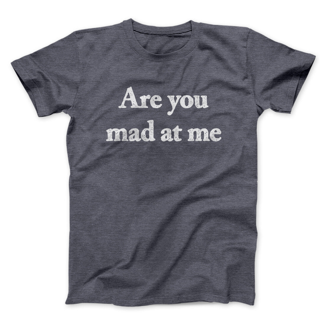 Are You Mad At Me Men/Unisex T-Shirt
