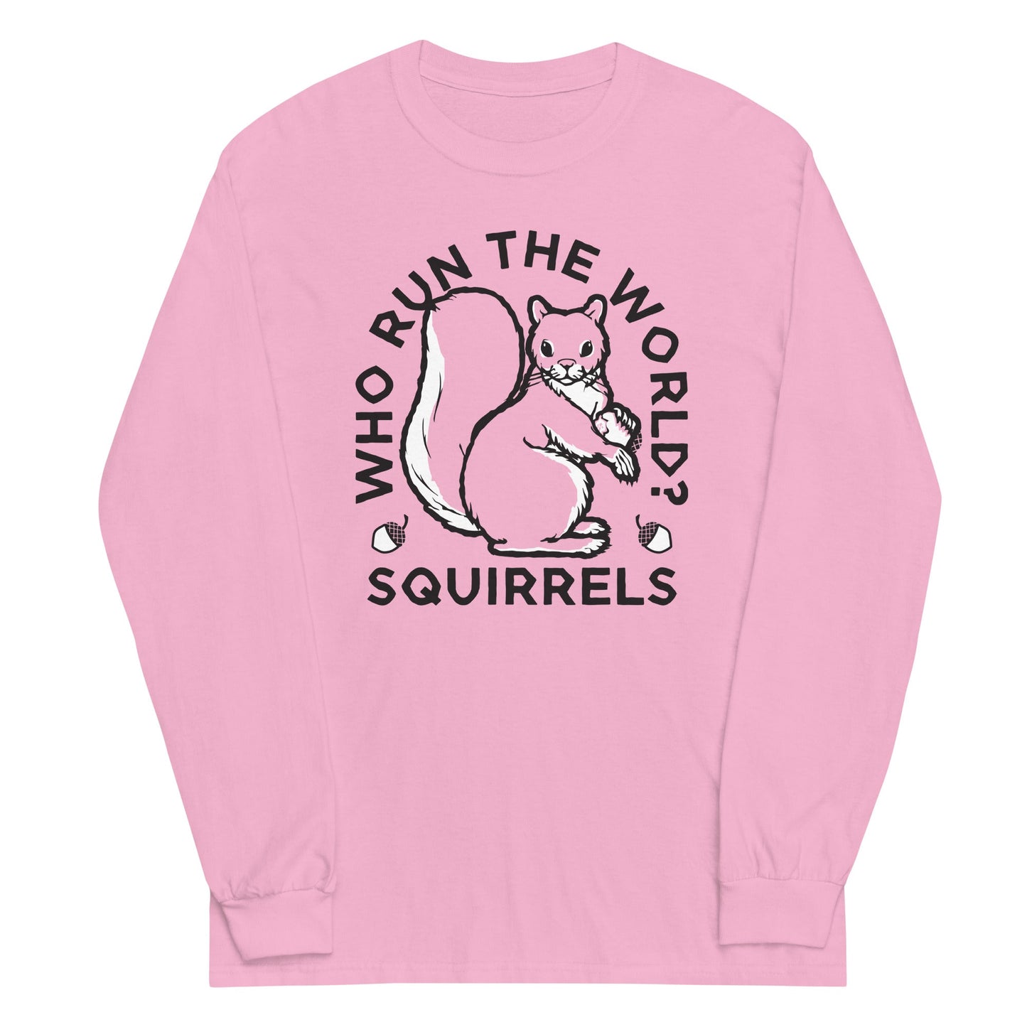 Who Run The World? Squirrels Unisex Long Sleeve Tee