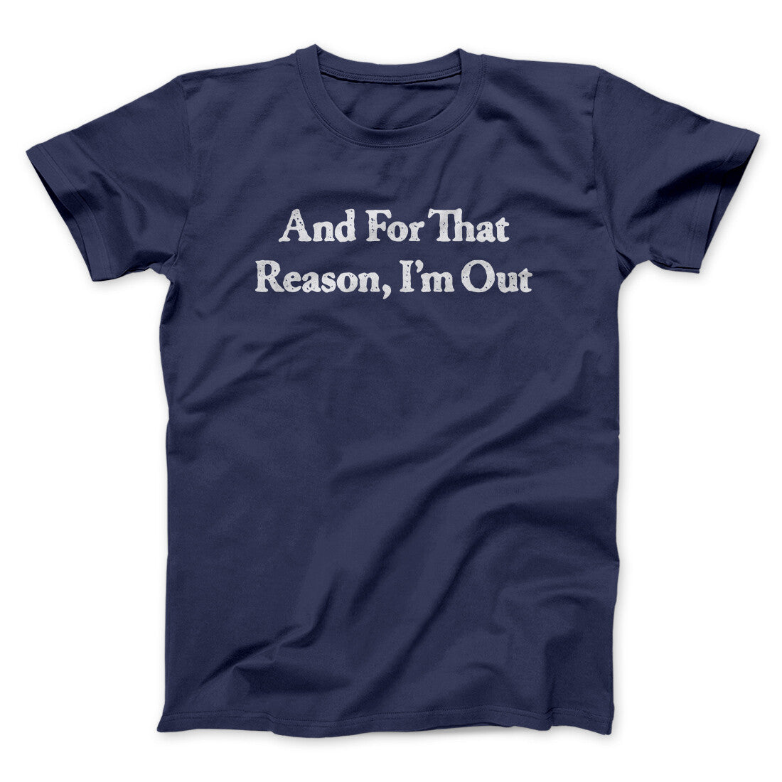 And For That Reason I’m Out Men/Unisex T-Shirt