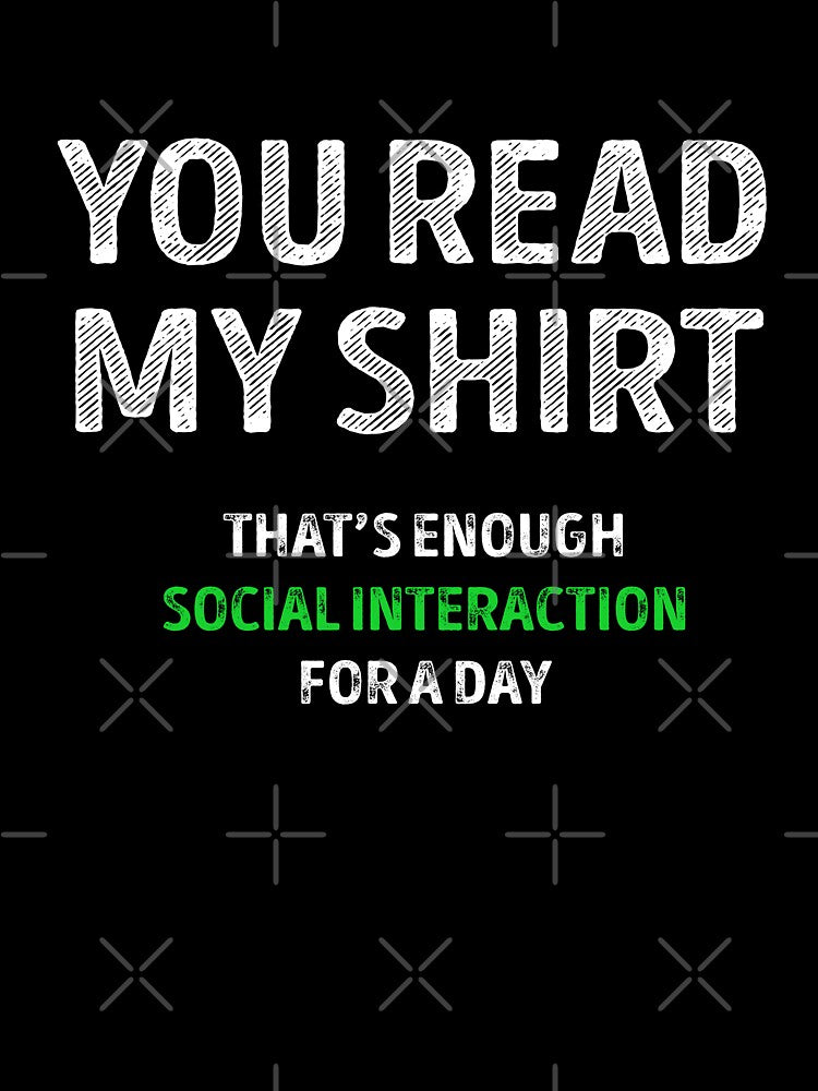 You Read My Shirt Thats Enough Social Interaction For The Day by Mad Over Store