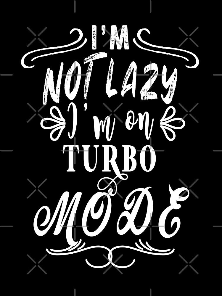 I'm not lazy I'm on turbo mode by TheFoolsGallery