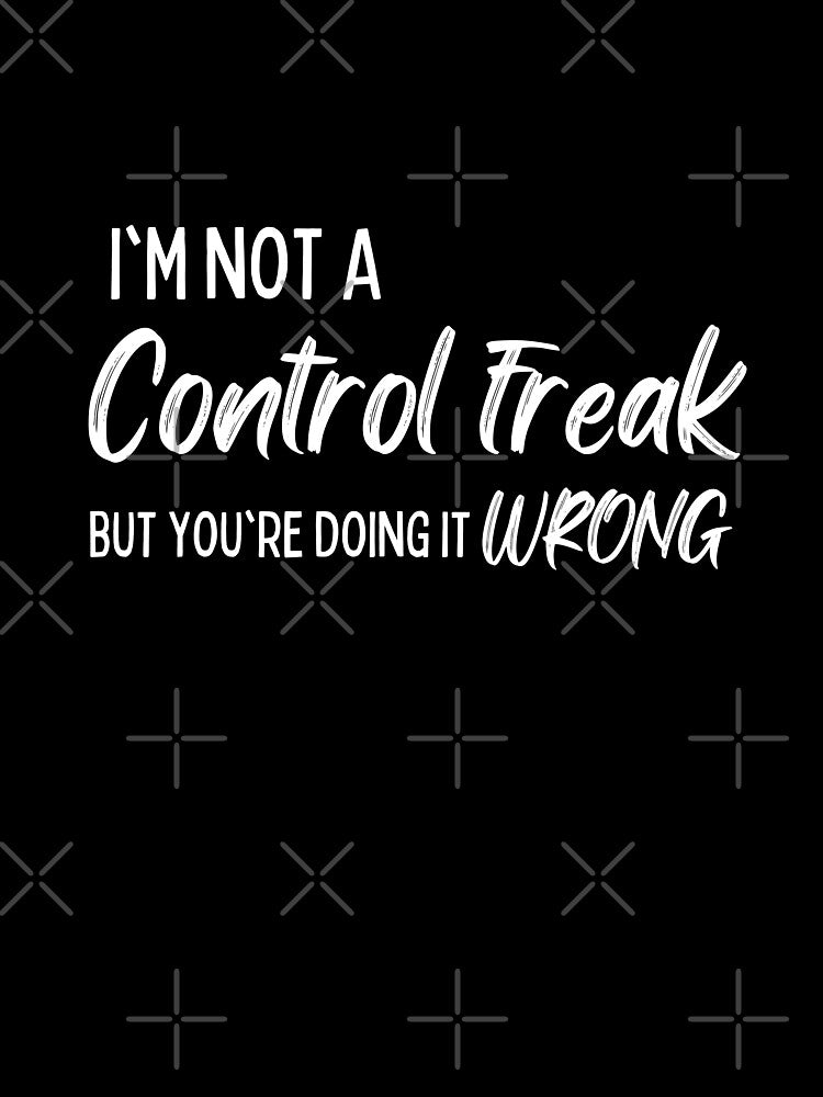 I'm Not a Control Freak But You're Doing It Wrong by Benchamart