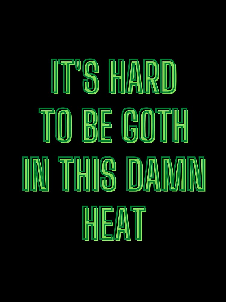 It's hard to be goth in this damn heat - goth aesthetic quotes by kozetin