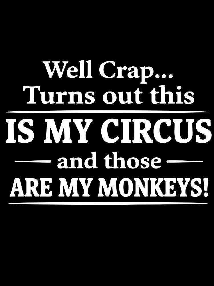Well Crap Turns Out This Is My Circus Funny Sarcastic Humor Quote by kiralynstration