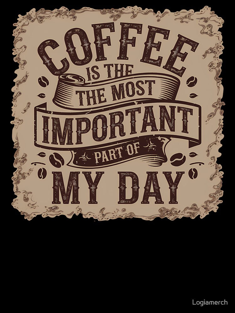 Coffee Is the Most Important Part of My Day by Logiamerch