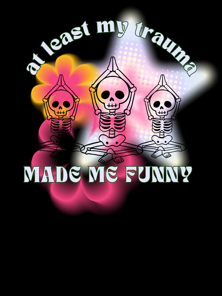 At Least My Trauma Made Me Funny - Funny Saying Skeleton Y2K by karolina lindy
