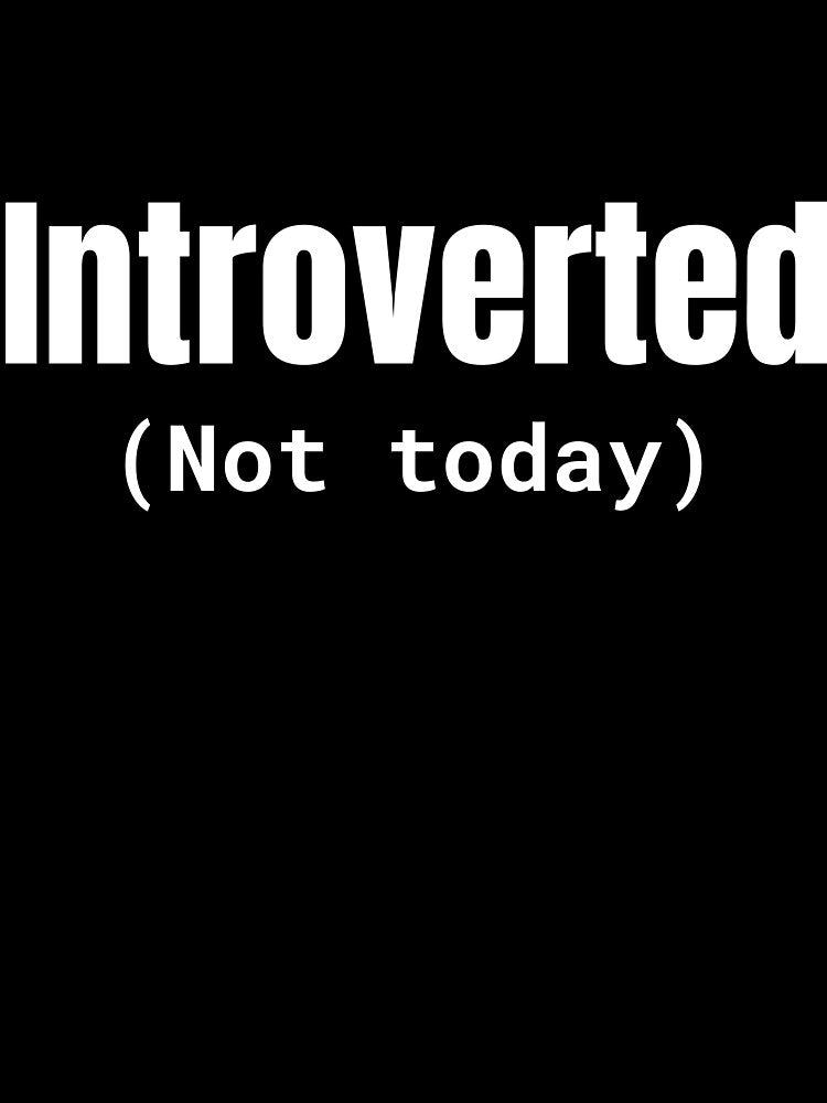 Introverted Not Today by SofterSignal