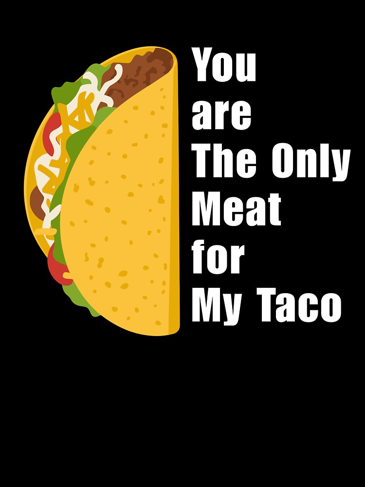 You are The Only Meat for My Taco by anouaroh