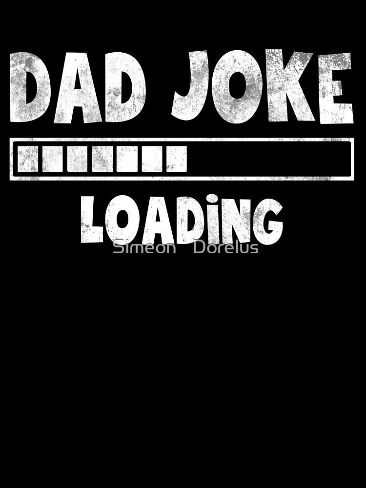Dad Joke Loading Please Wait Daddy Father Humor by Simeon Dorelus