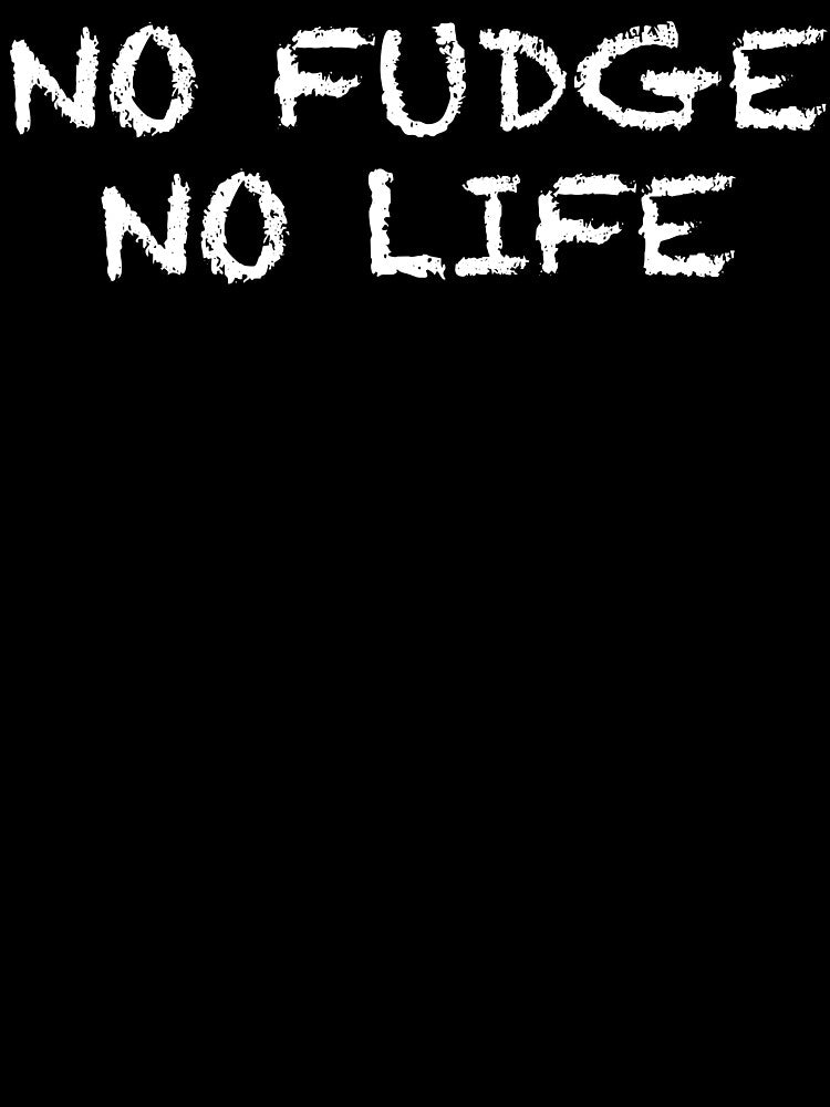 No Fudge No Life by ThydraDesigns
