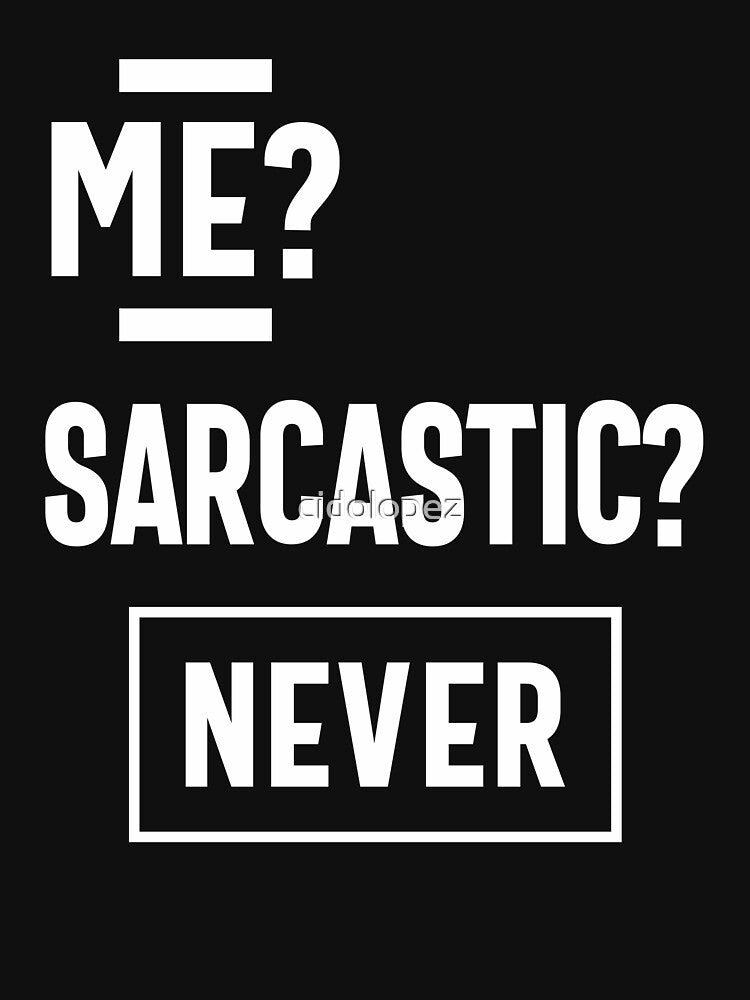 Me Sarcastic? Never T-shirt by cidolopez