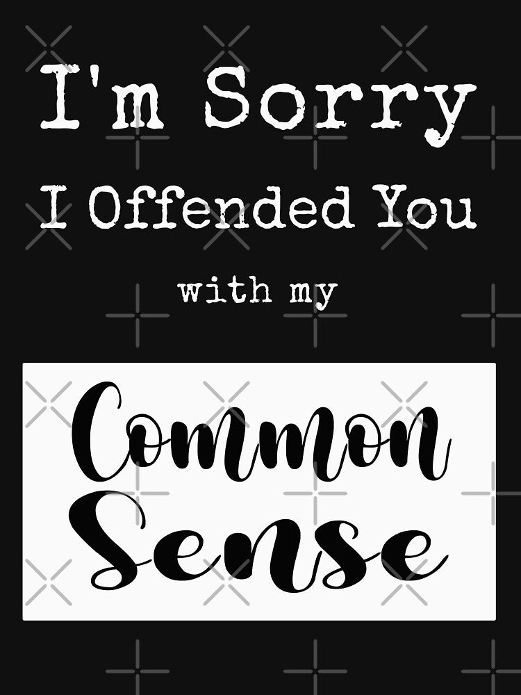 Im Sorry I Offended You With My Common Sense by KaiLabsArt