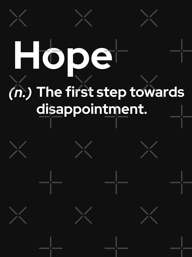 Hope - the first step towards disappointment by frmwrte