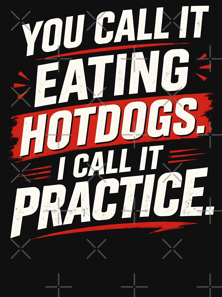 You Call It Eating Hotdogs I Call It Practice by NQArtist