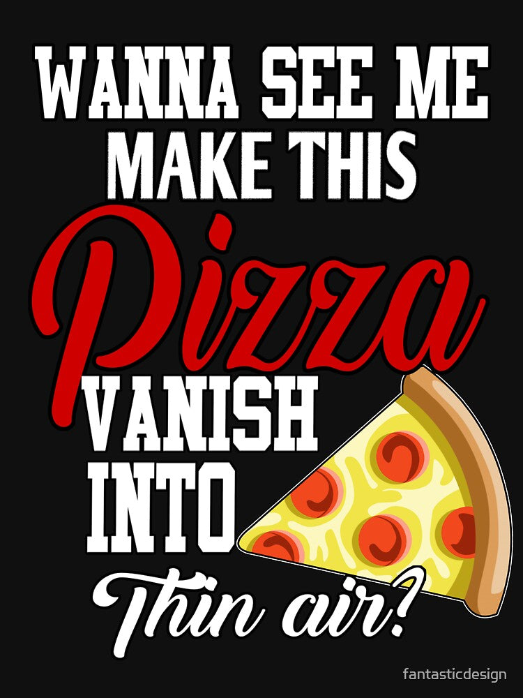 Funny Pizza Lover Wanna See Me Make This Pizza Vanish by fantasticdesign