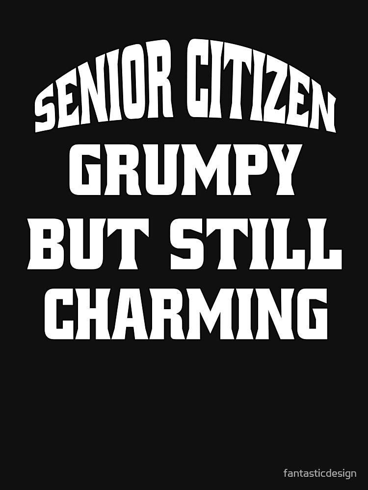 Funny Senior Citizen Humor Senior Citizen Grumpy But Still Charming. by fantasticdesign