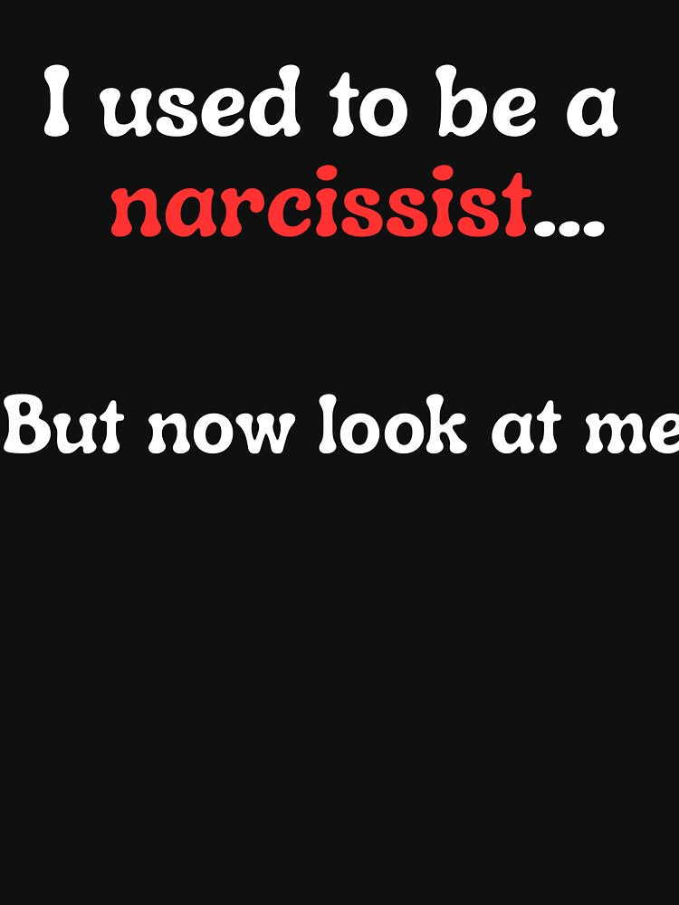 I Used To Be A Narcissist by FrivoliTees