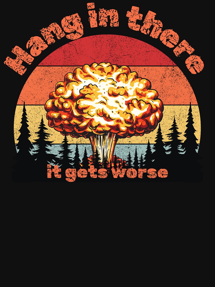 Hang in there it gets worse by Str8Designs
