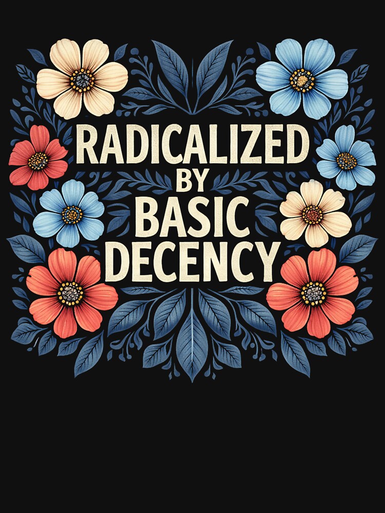 radicalized by basic decency by Kladhadredo