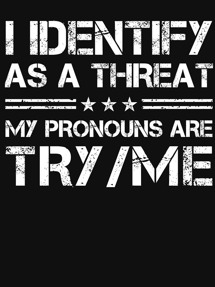 I Identify As A Threat My Pronouns Are Try Me by SatyakiMandal3D