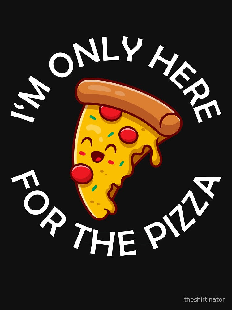 I'm Only Here For The Pizza Funny Pizza Quote by theshirtinator