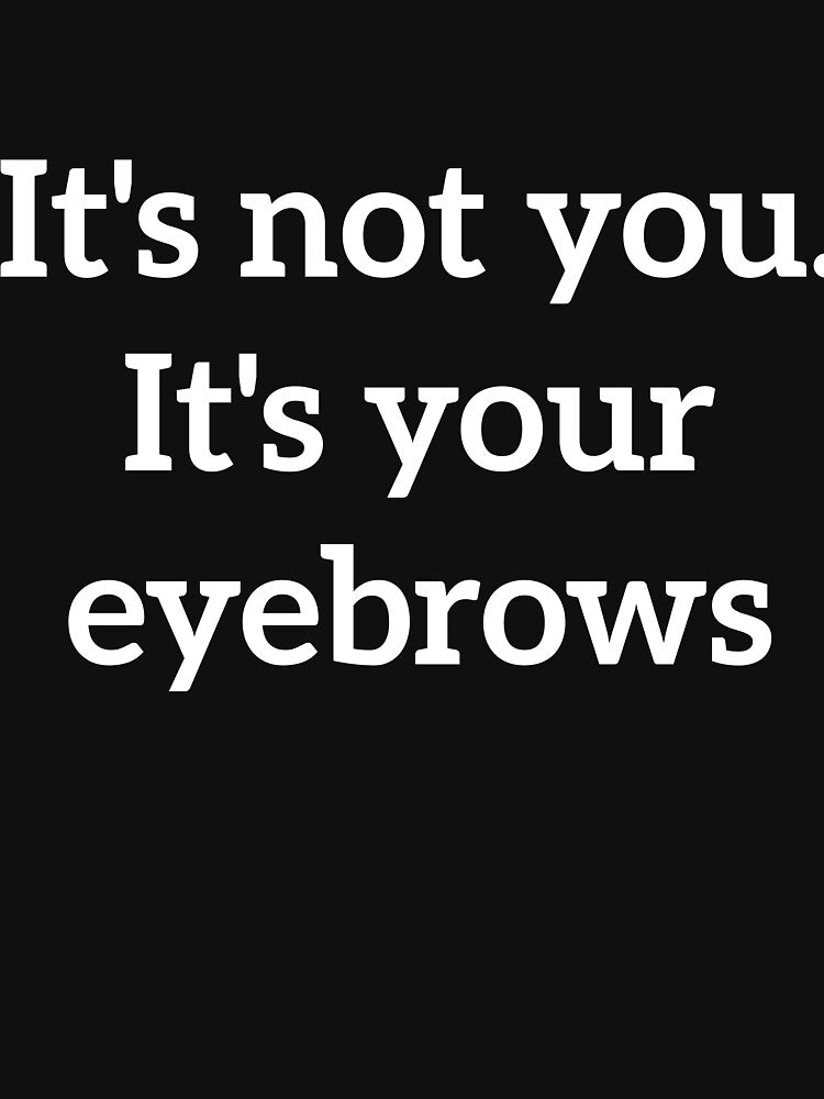 It's not you. It's your eyebrows rude quote by RedYolk
