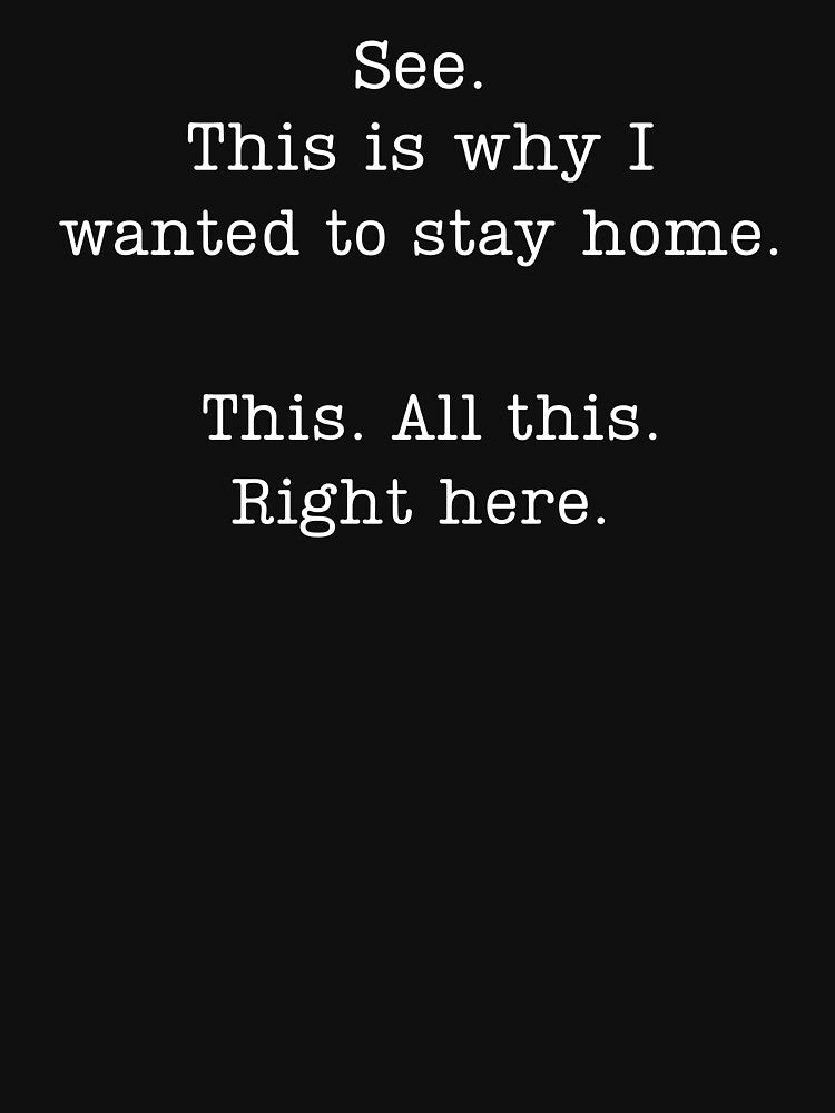 See This Is Why I Wanted To Stay Home This All This Right Here by raccoon2opossum