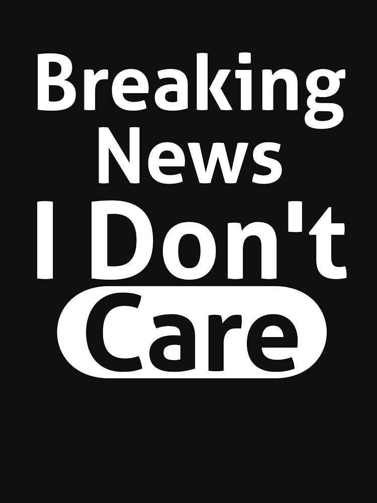 Breaking News I Don't Care Sassy by RedYolk