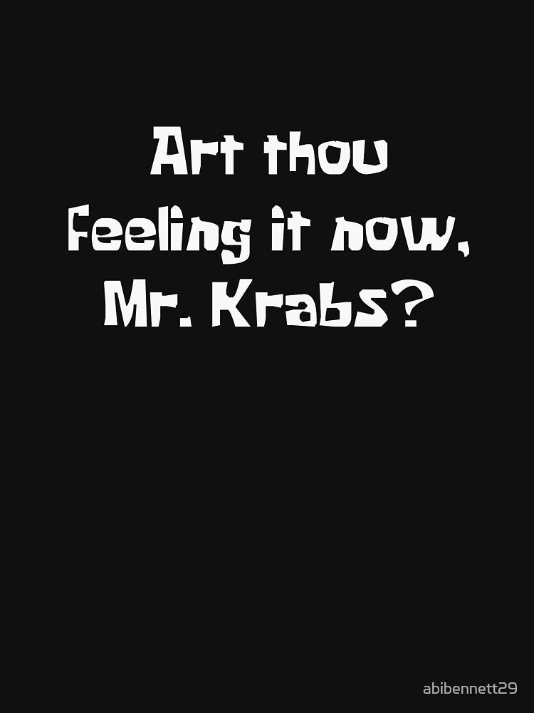 Art thou feeling it now, Mr.Krabs? by abibennett29