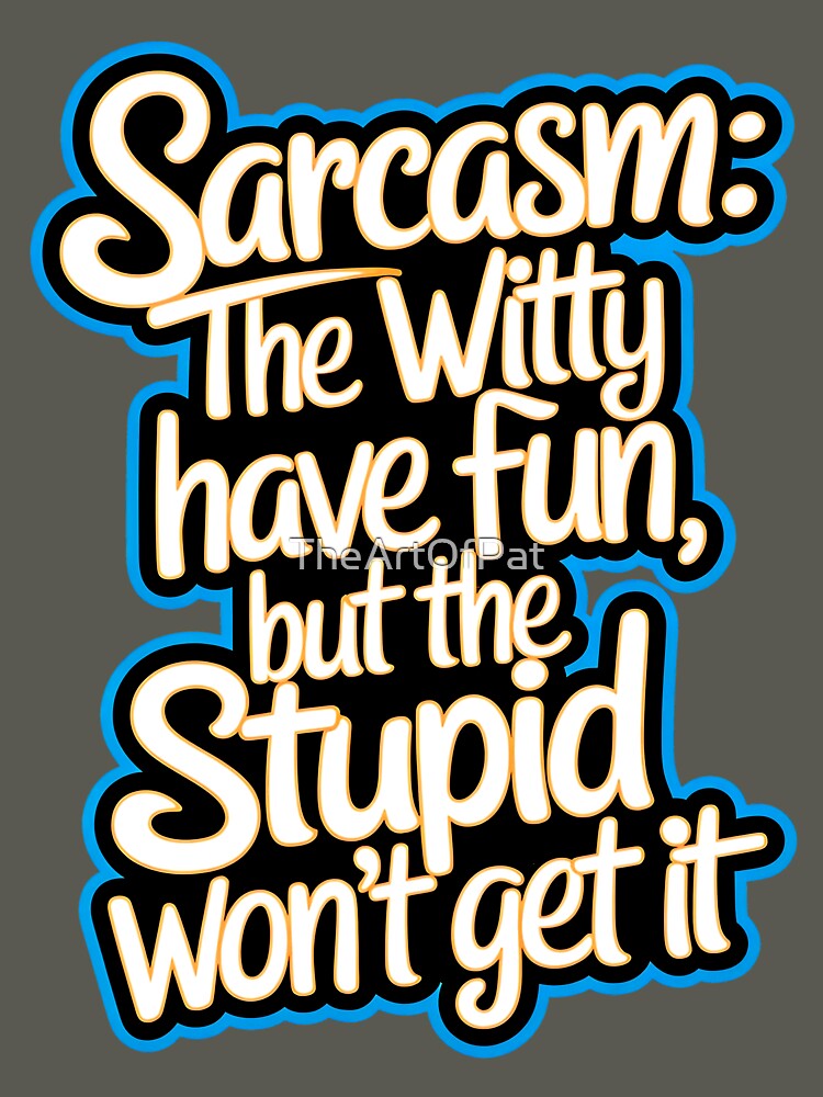 Sarcasm The Witty Have Fun But The Stupid Don't Get It Funny Quote by TheArtOfPat