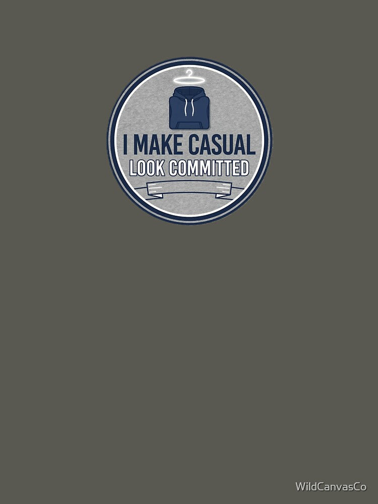 I Make Casual Look Committed by WildCanvasCo