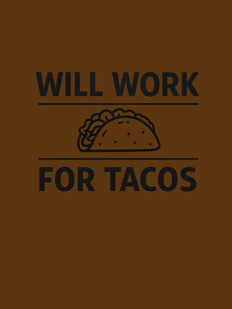 Will Work for Tacos – Funny Taco Lover Food Humor Design by rushaib