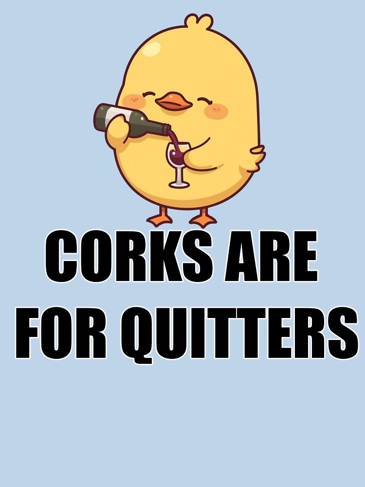 Corks Are For Quitters Funny Wine Duck T-Shirt by TwistedComicLab