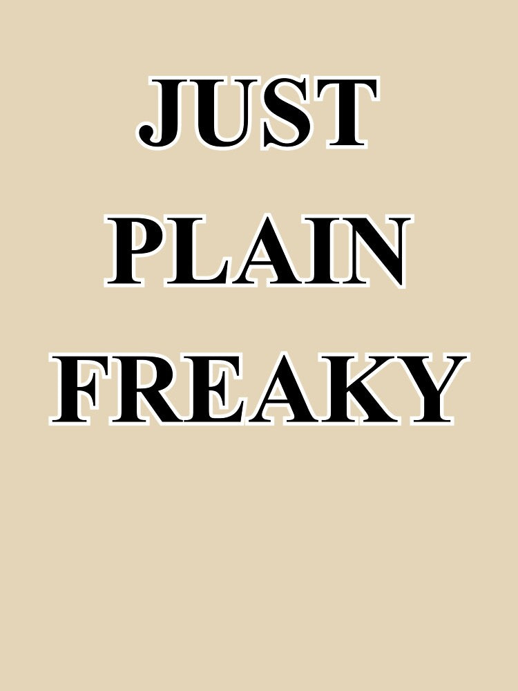 JUST PLAIN FREAKY by Shlerm Arts