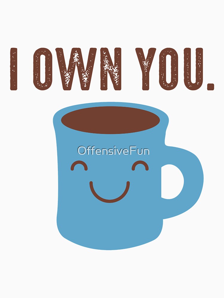 Coffee - I own you by OffensiveFun