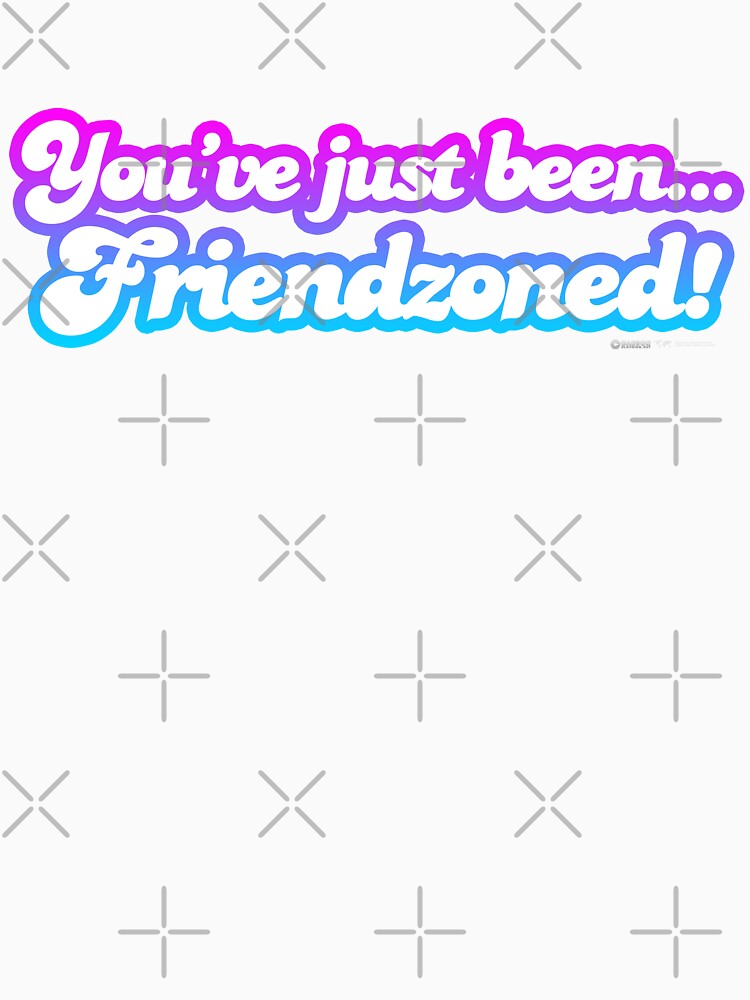 You've Just Been Friendzoned by CarbonClothing
