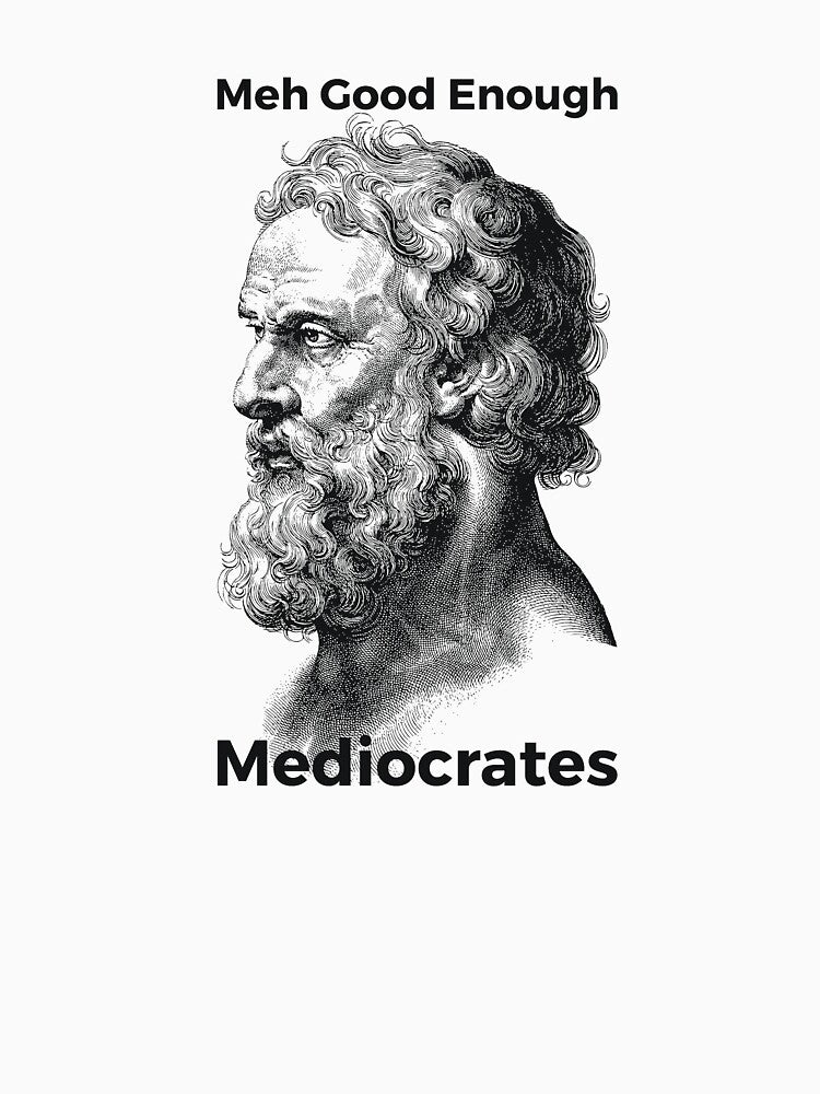 Meh Good Enough Mediocrates Sarcastic Joke by RedYolk