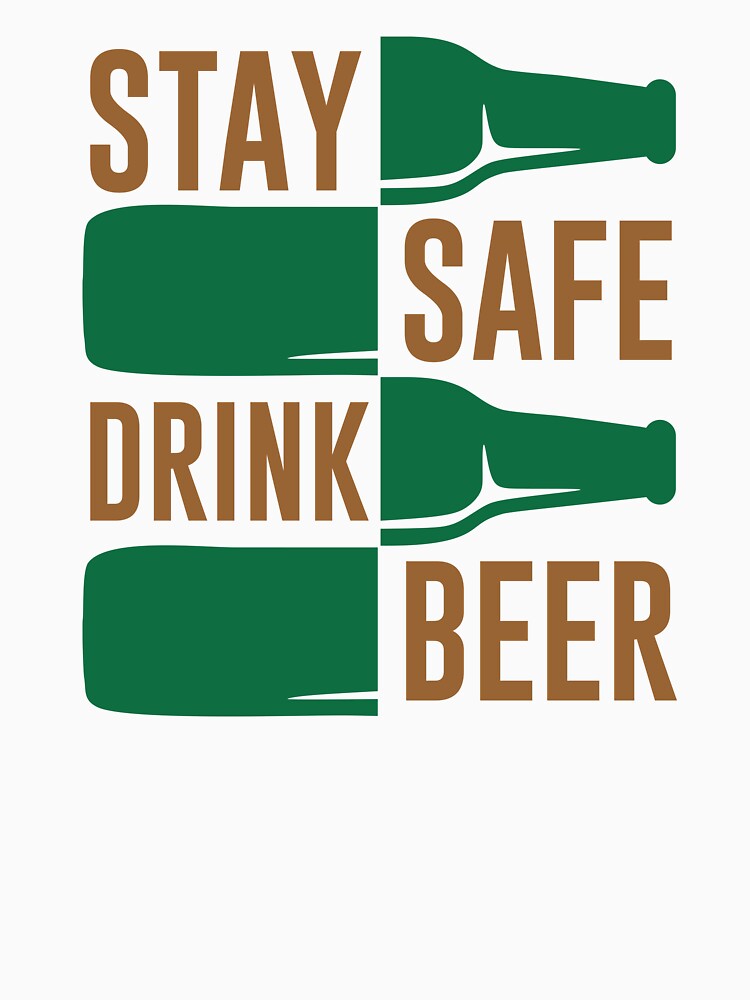 stay safe drink beer - Beer Always a Good Idea - Good Beer Drinker - Beer Break - Native Drunk Beer is made by men wine by god - Beer Lover - Beer Fanatic - Beer is Life by mellinnshirts
