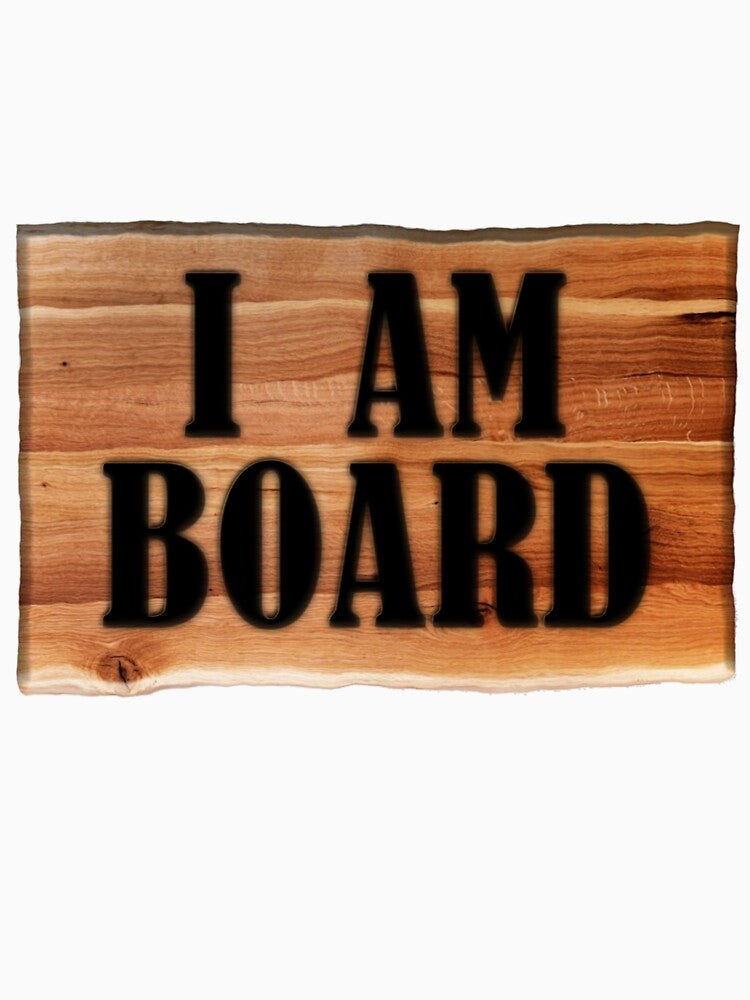 I am Board by NeedlessTees