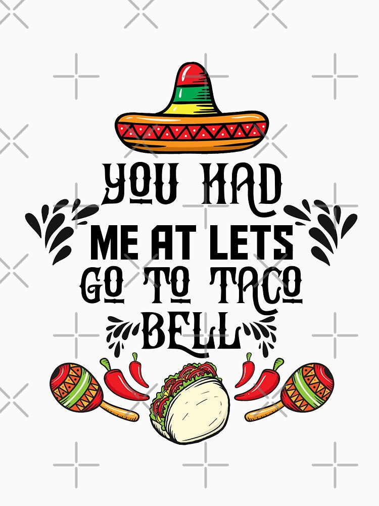 You Had Me At Lets Go To Taco Bell by Artnight