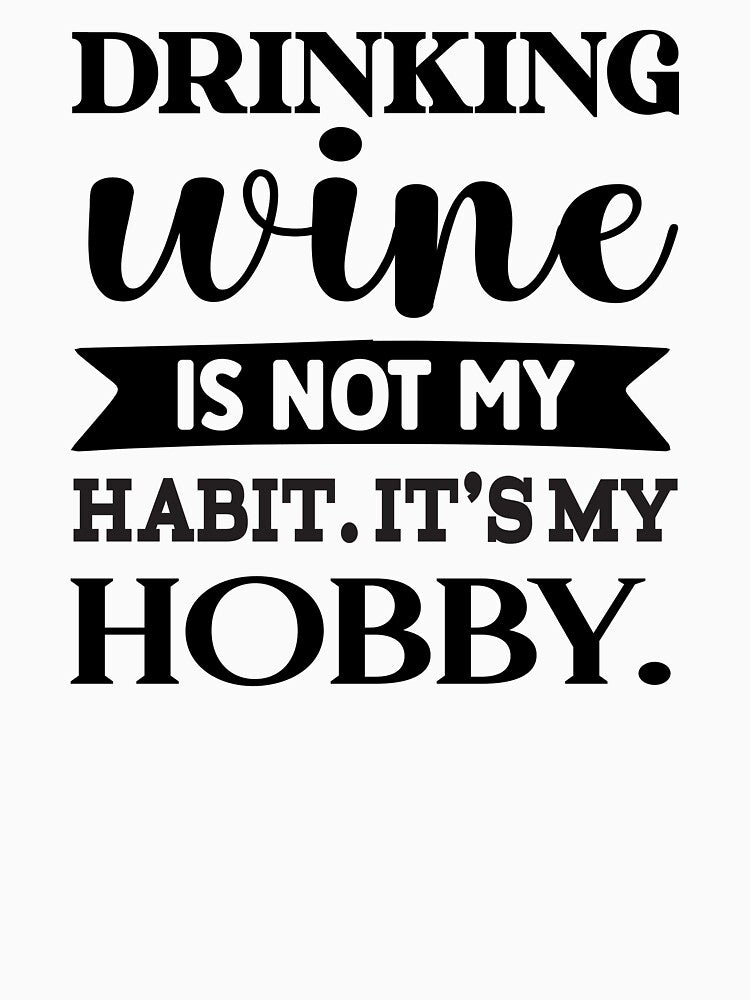Drinking Wine Is Not My Habit, It’s My Hobby by ArtHavenDesign