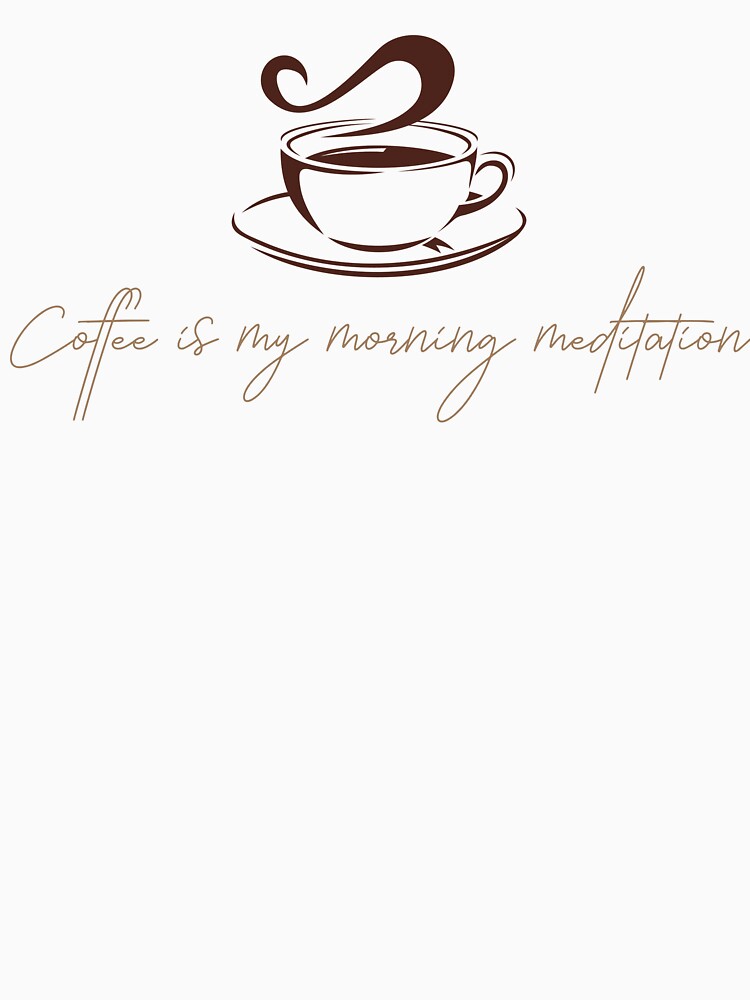 Coffee is my morning meditation - coffee lover design by Dominika Bednarska