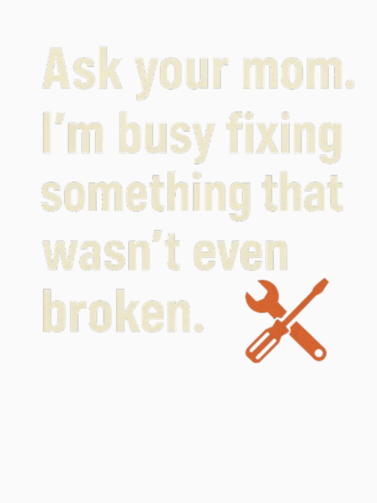 Fixing Stuff That Isn’t Broken – Funny Dad Stereotype Shirt by SnoozLife